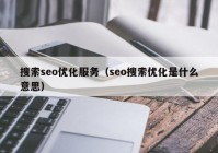 搜索seo优化服务（seo搜索优化是什么意思）
