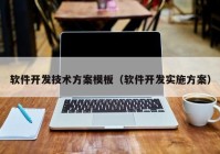 软件开发技术方案模板（软件开发实施方案）