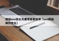 网站seo优化方案项目策划书（seo网站制作优化）