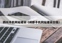 四川手机网站建设（成都手机网站建设价格）