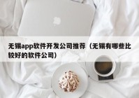 无锡app软件开发公司推荐（无锡有哪些比较好的软件公司）